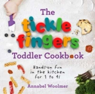 The Tickle Fingers Toddler Cookbook : Hands-On Fun in the Kitchen for 1 to 4's