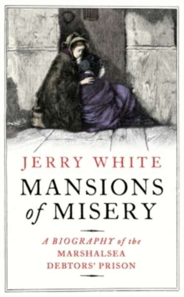 The Mansions of Misery : A Biography of the Marshalsea Debtors' Prison