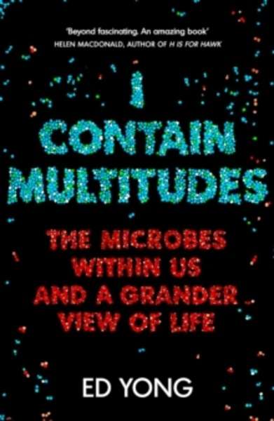 I Contain Multitudes : The Microbes Within Us and a Grander View of Life