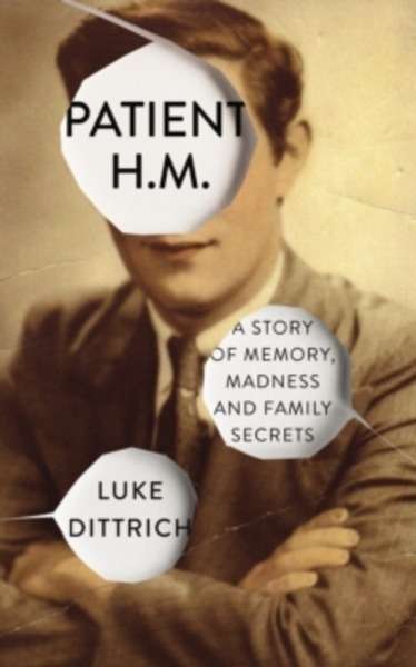 Patient H.M. : Memory, Madness and Family Secrets