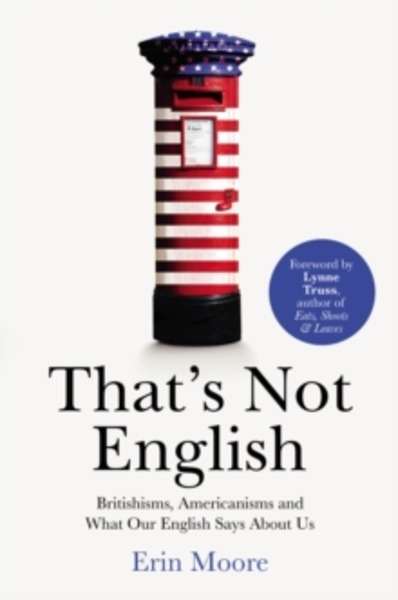 That's Not English : Britishisms, Americanisms and What Our English Says About Us