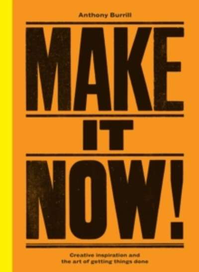 Make it Now! : Creativity and the Art of Getting Things Done