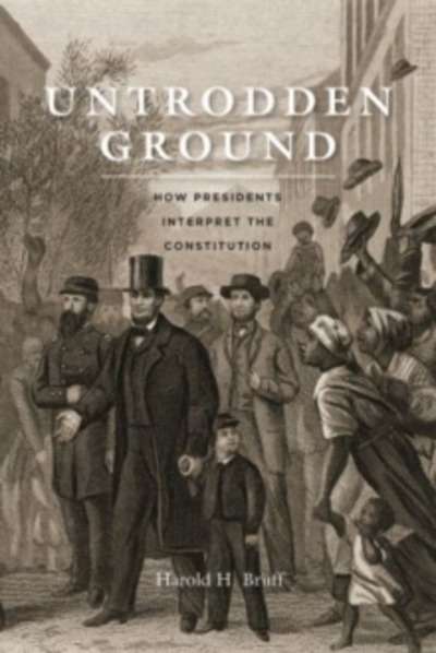 Untrodden Ground : How Presidents Interpret the Constitution
