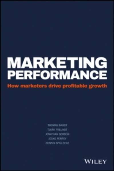 Marketing Performance : How Marketers Drive Profitable Growth