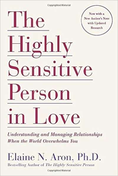 The Highly Sensitive Person in Love: Understanding and Managing Relationships When the World Overwhelms You