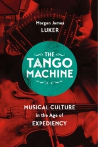 The Tango Machine : Musical Culture in the Age of Expediency