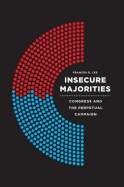 Insecure Majorities : Congress and the Perpetual Campaign