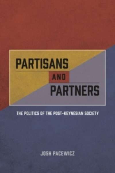 Partisans and Partners : The Politics of the Post-Keynesian Society