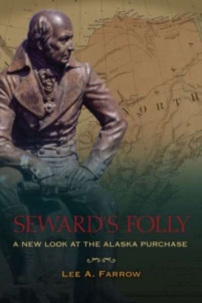 Seward's Folly : A New Look at the Alaska Purchase