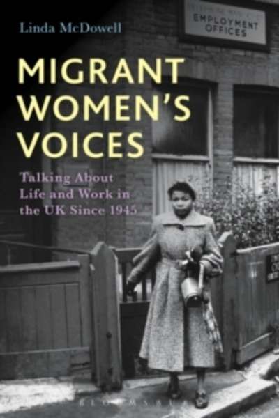 Migrant Women's Voices : Talking About Life and Work in the UK Since 1945