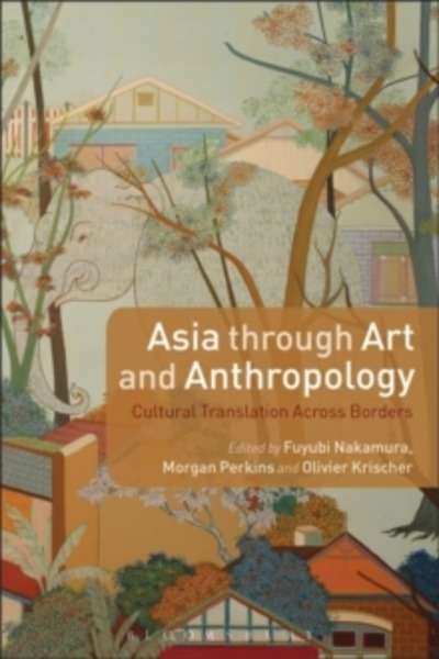 Asia Through Art and Anthropology : Cultural Translation Across Borders