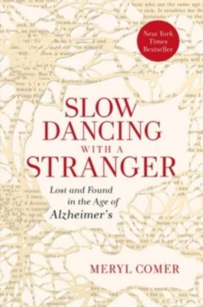 Slow Dancing with a Stranger : Lost and Found in the Age of Alzheimer's