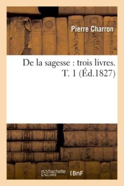 De la sagesse: trois livres. T.1 (Édition 1827)