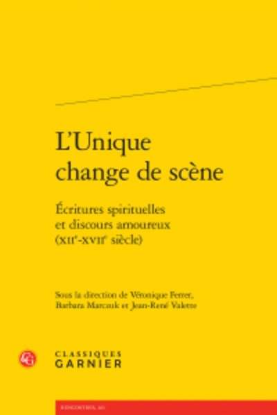 L'Unique change de scène - Écritures spirituelles et discours amoureux (XIIe-XVIIe siècle)