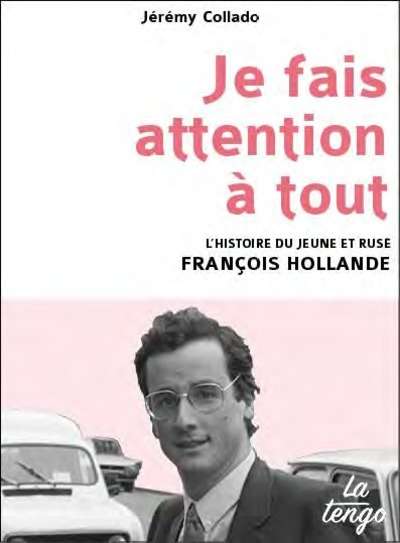 Je fais attention à tout. L histoire du jeune et rusé François Hollande