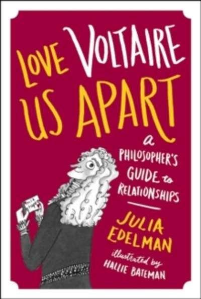 Love Voltaire Us Apart : A Philosopher's Guide to Relationships