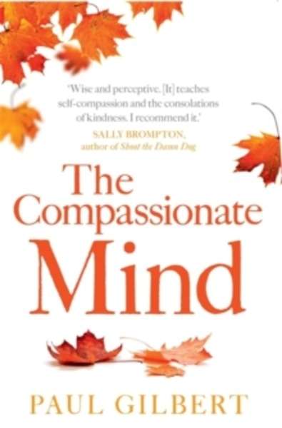 The Compassionate Mind : A New Approach to Life's Challenges