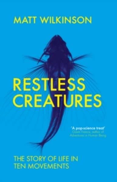 Restless Creatures : The Story of Life in Ten Movements