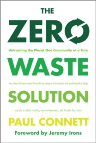 The Zero Waste Solution : Untrashing the Planet One Community at a Time