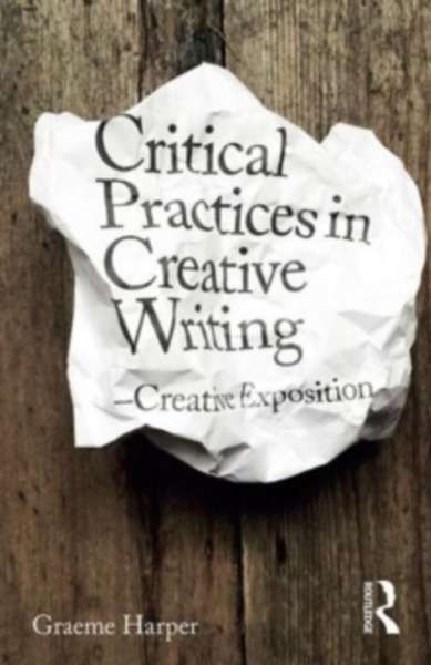 Critical Practices in Creative Writing : Creative Exposition