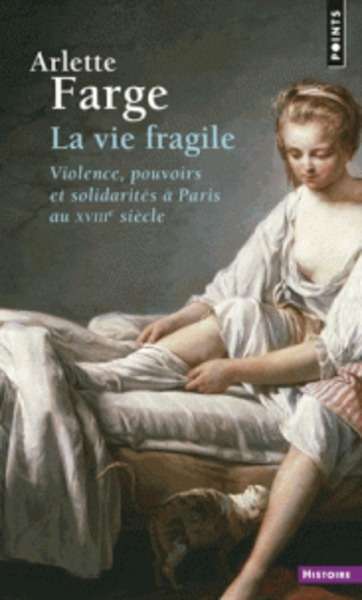 La vie fragile - Violence, pouvoirs et solidarités à Paris au XVIIIe siècle