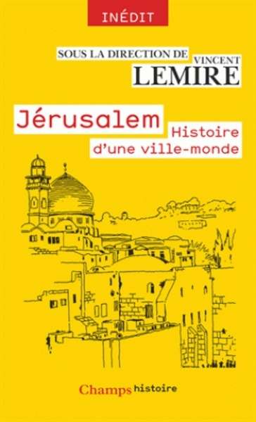 Jérusalem - Histoire d'une ville-monde des origines à nos jours