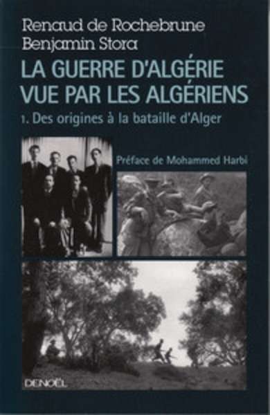 La guerre d'Algérie vue par les Algériens, tome 1: Le temps des armes (Des origines à la bataille d'Alger)