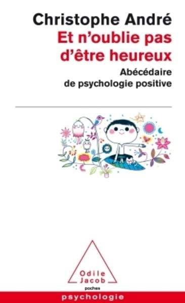 Et n'oublie pas d'être heureux - Abécédaire de psychologie positive