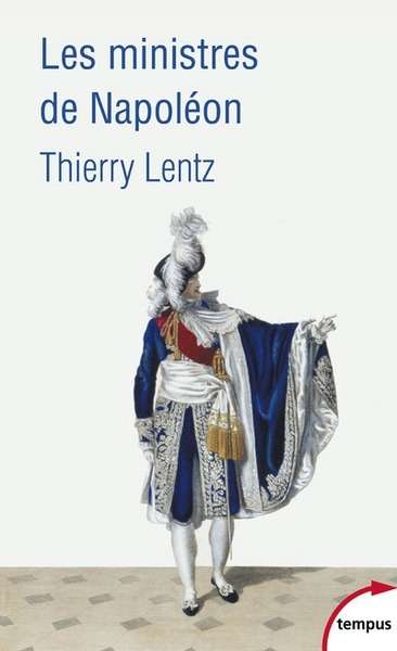 Les ministres de Napoléon - Refonder l'Etat, servir l'empereur