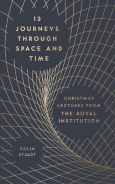 13 Journeys Through Space and Time : Christmas Lectures from the Royal Institution