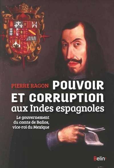 Pouvoir et corruption aux Indes espagnoles - Le gouvernement du comte de Baños, vice-roi du Mexique