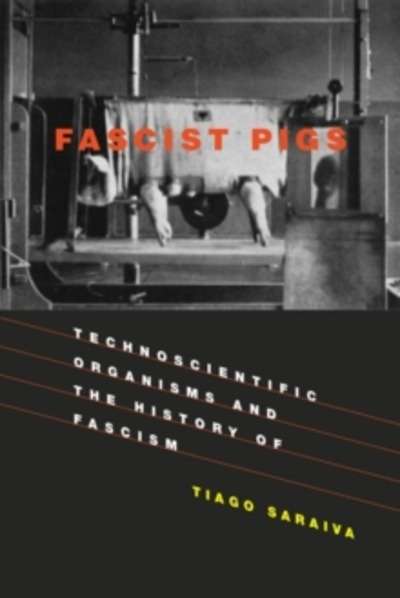 Fascist Pigs : Technoscientific Organisms and the History of Fascism
