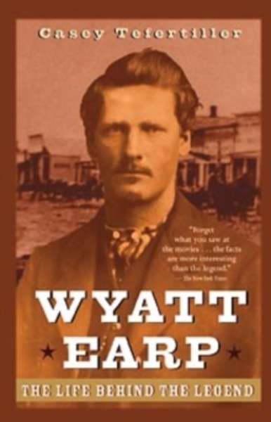 Wyatt Earp : The Life Behind the Legend