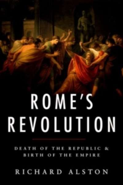 Rome's Revolution : Death of the Republic and Birth of the Empire