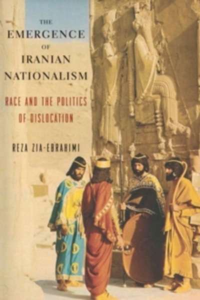 The Emergence of Iranian Nationalism : Race and the Politics of Dislocation