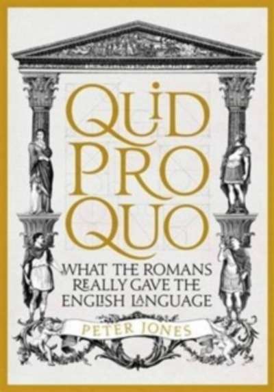 Quid Pro Quo : What the Romans Really Gave the English Language
