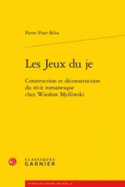 Les Jeux du je - Construction et déconstruction du récit romanesque chez Wiesaw Myliwski