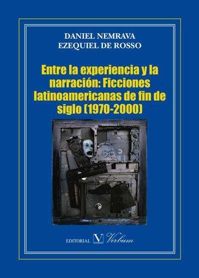 Entre la experiencia y la narración: Ficciones latinoamericanas de fin de siglo (1970-2000)