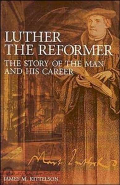 Luther the Reformer : The Story of the Man and His Career