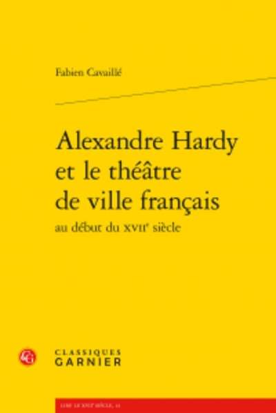 Alexandre Hardy et le théâtre de ville français au début du XVIIe siècle