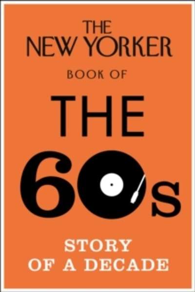 The New Yorker Book of the 60s : Story of a Decade
