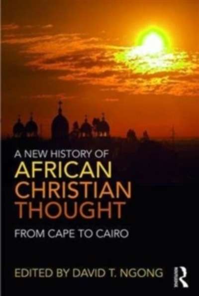 A New History of African Christian Thought : From Cape to Cairo