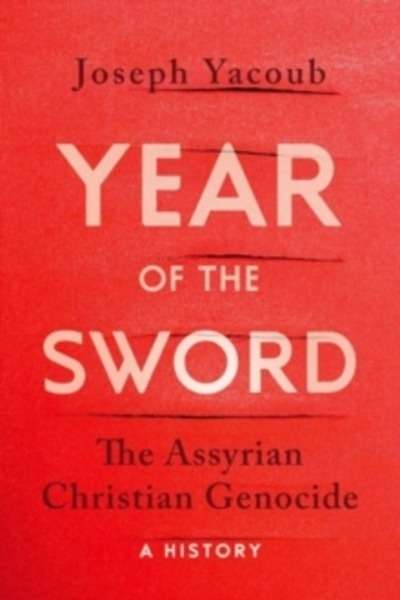 Year of the Sword : The Assyrian Christian Genocide