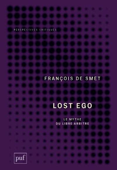 Lost Ego. Le mythe du libre arbitre