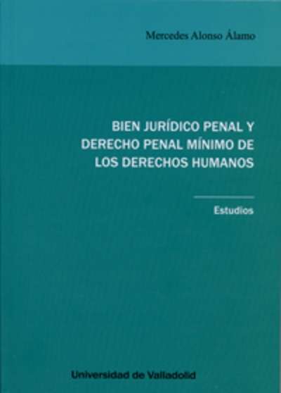BIEN JURÍDICO PENAL Y DERECHO PENAL MÍNIMO DE LOS DERECHOS HUMANOS. Estudios.