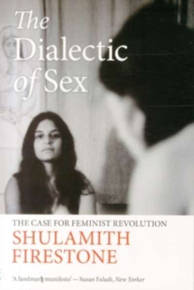 The Dialectic of Sex : The Case for Feminist Revolution
