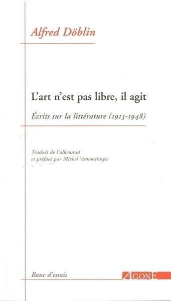 L'art n'est pas libre, il agit - Ecrits sur la littérature (1913-1948)