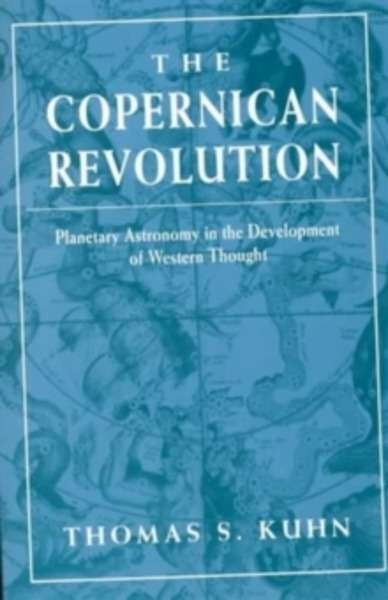 The Copernican Revolution : Planetary Astronomy in the Development of Western Thought