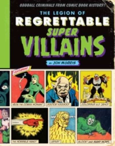 The Legion of Regrettable Supervillains : Oddball Criminals from Comic Book History