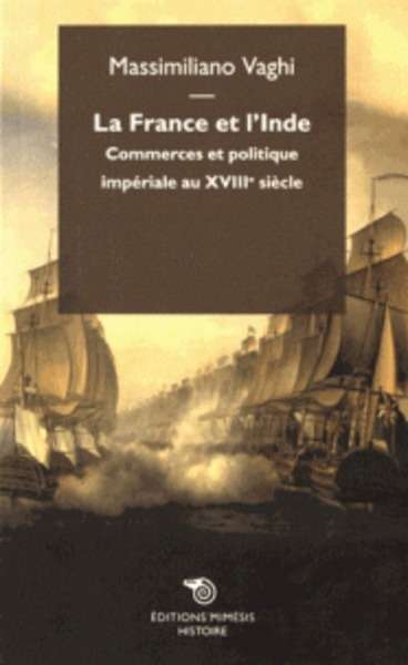 La France et l'Inde - Commerce et politique impériale au XVIIIe siècle